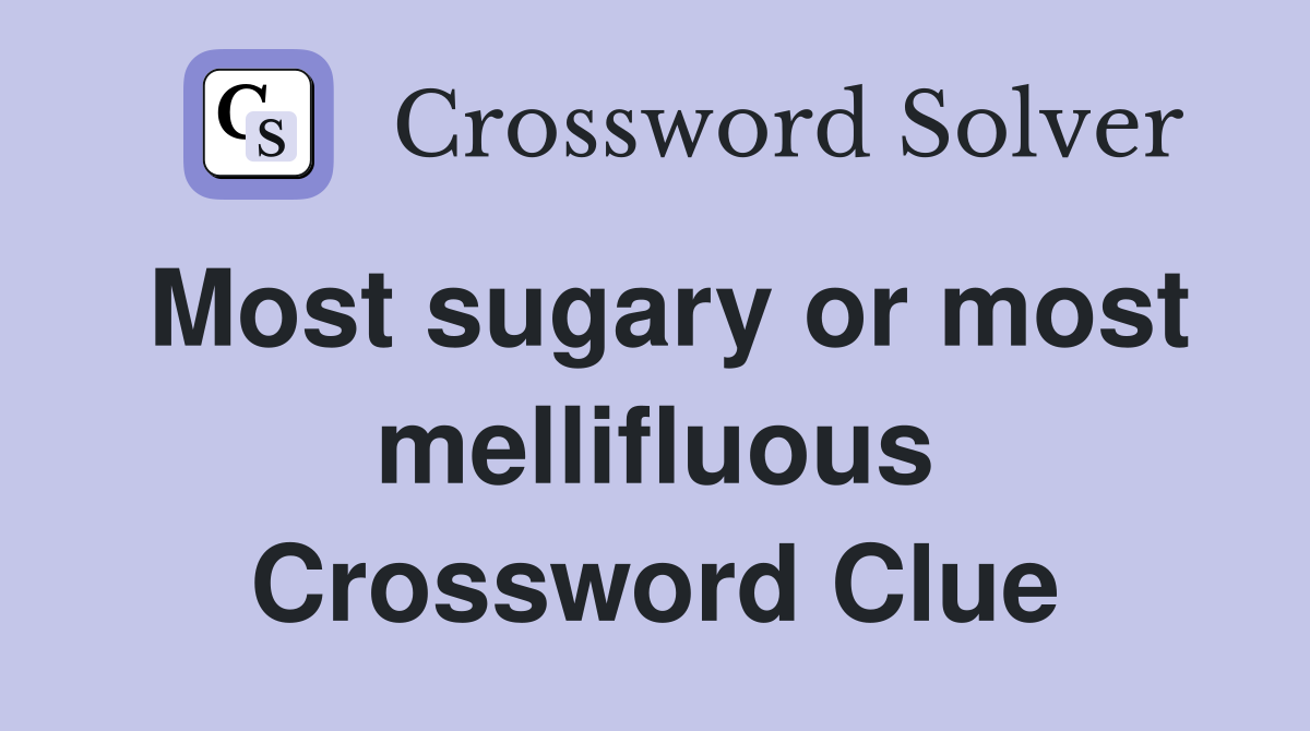 Most sugary or most mellifluous Crossword Clue