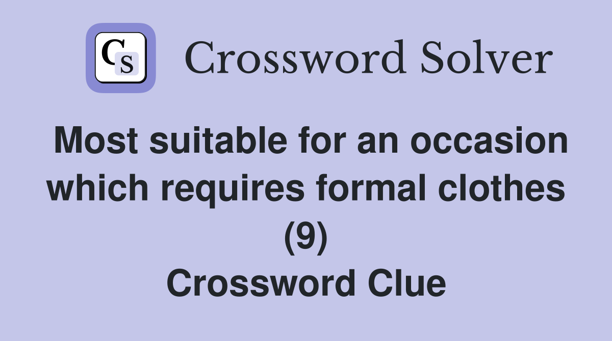 Most suitable for an occasion which requires formal clothes (9) Crossword Clue