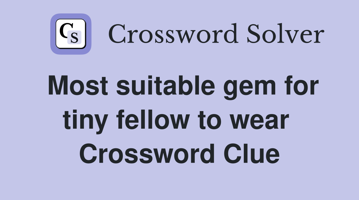 Most suitable gem for tiny fellow to wear  Crossword Clue
