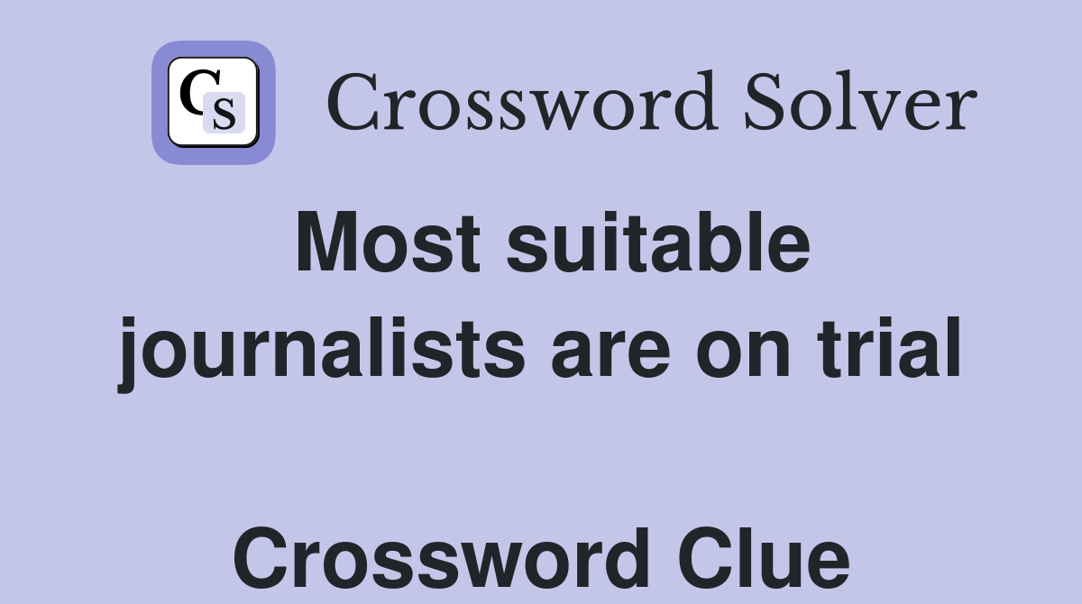 Most suitable journalists are on trial  Crossword Clue
