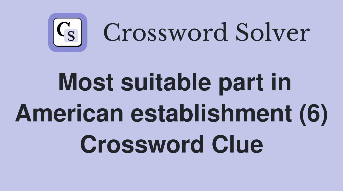 Most suitable part in American establishment (6) Crossword Clue