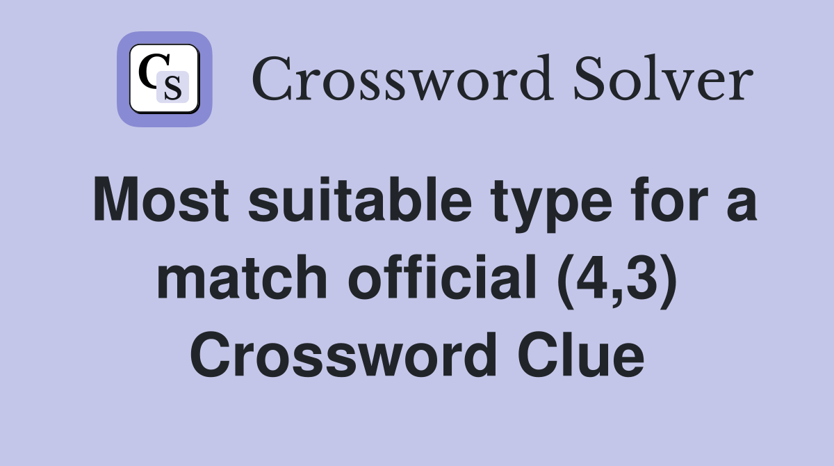 Most suitable type for a match official (4,3) Crossword Clue