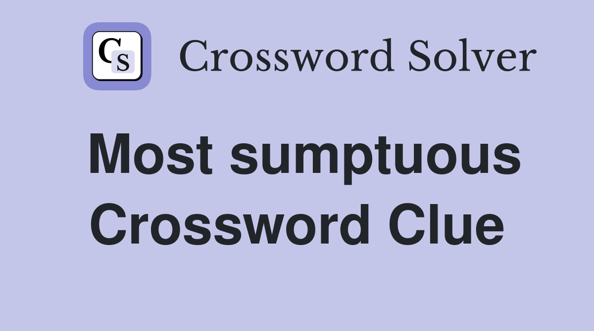 Most sumptuous Crossword Clue
