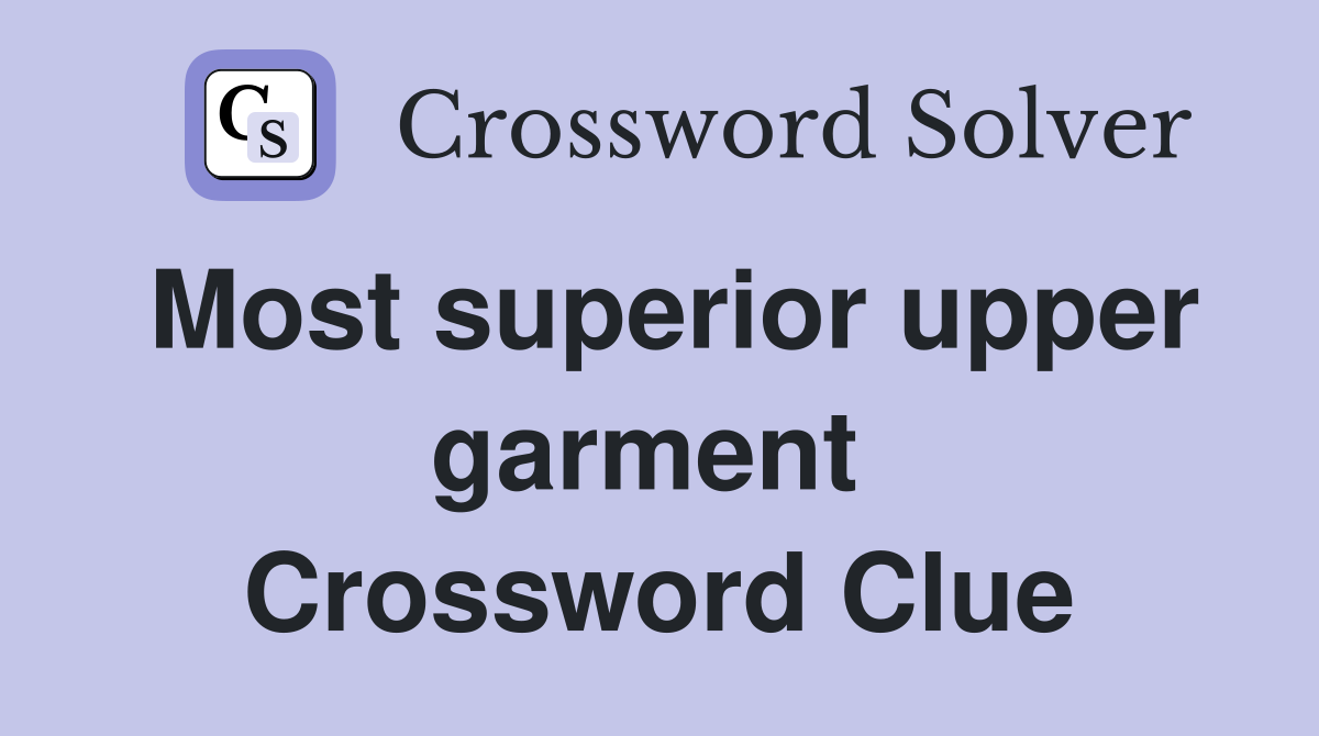 Most superior upper garment  Crossword Clue