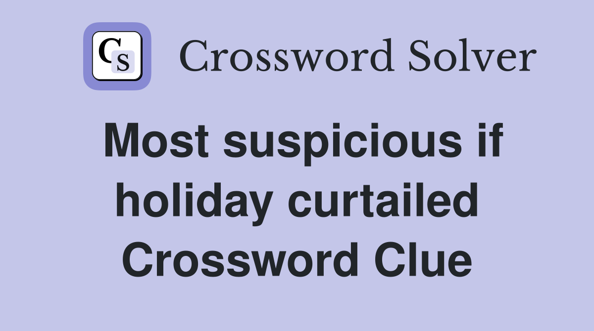 Most suspicious if holiday curtailed Crossword Clue