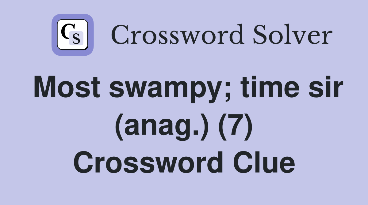 Most swampy; time sir (anag.) (7) Crossword Clue