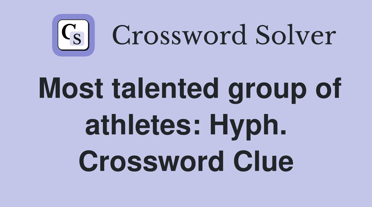 Most talented group of athletes: Hyph. Crossword Clue