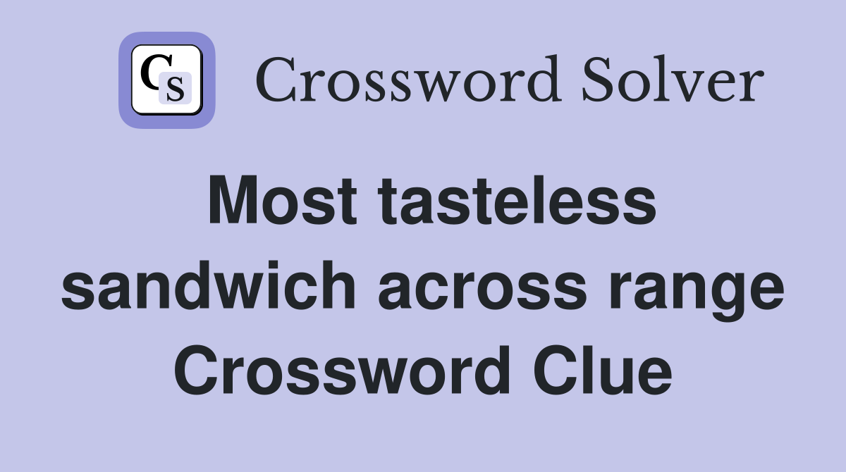 Most tasteless sandwich across range Crossword Clue