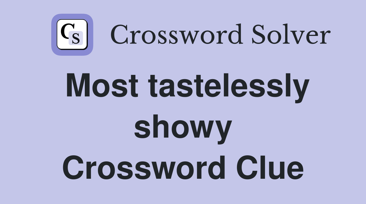 Most tastelessly showy Crossword Clue