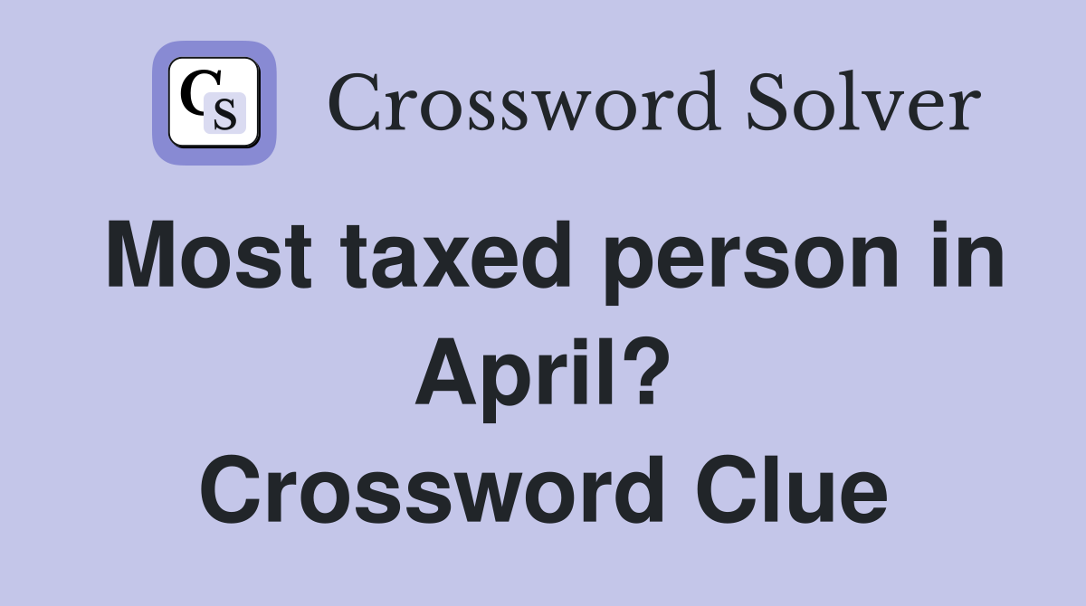 Most taxed person in April? Crossword Clue
