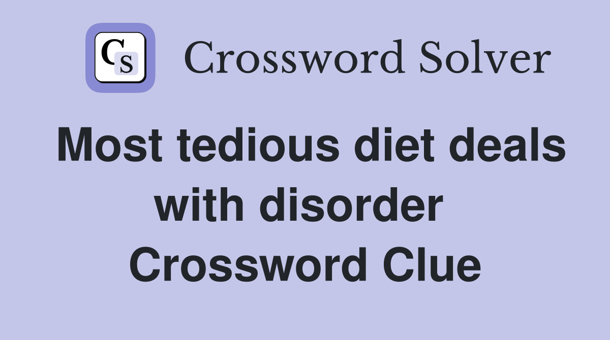 Most tedious diet deals with disorder  Crossword Clue