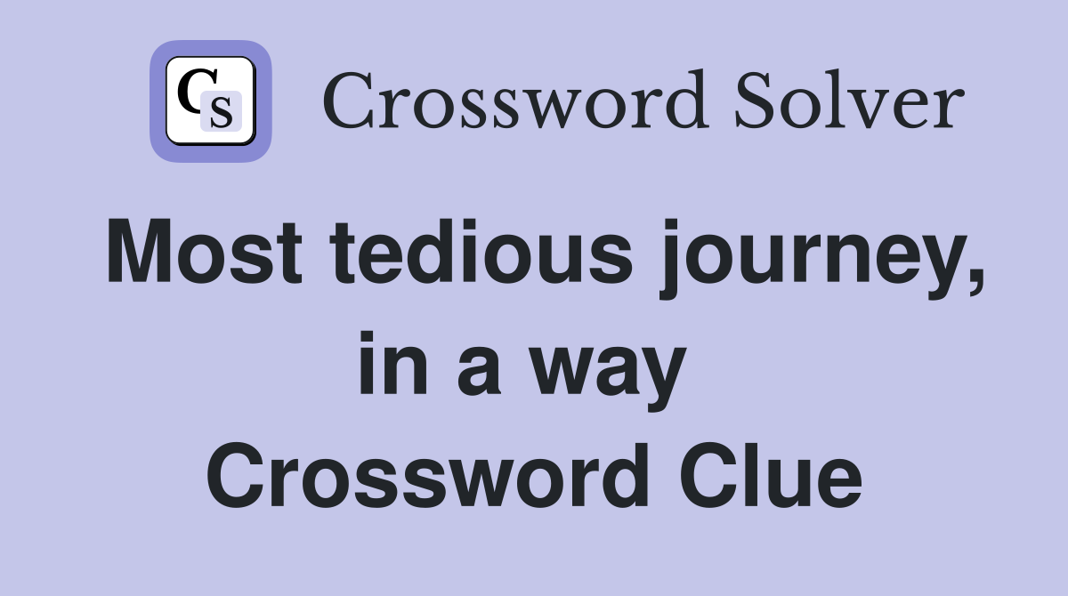 Most tedious journey, in a way  Crossword Clue