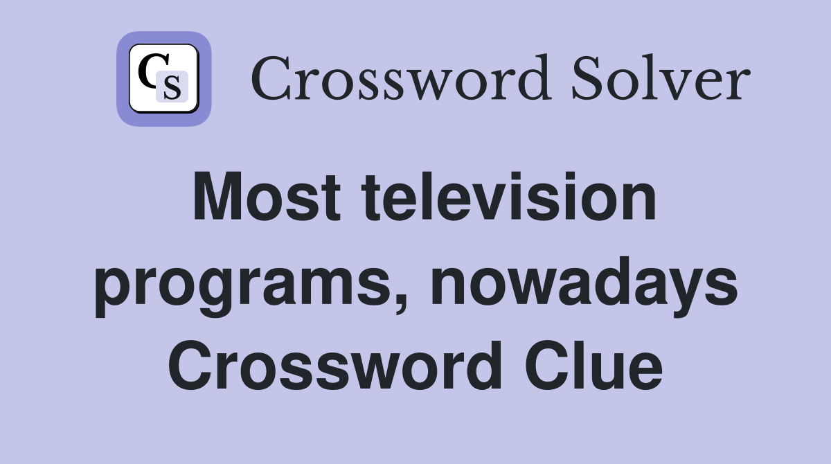Most television programs, nowadays Crossword Clue