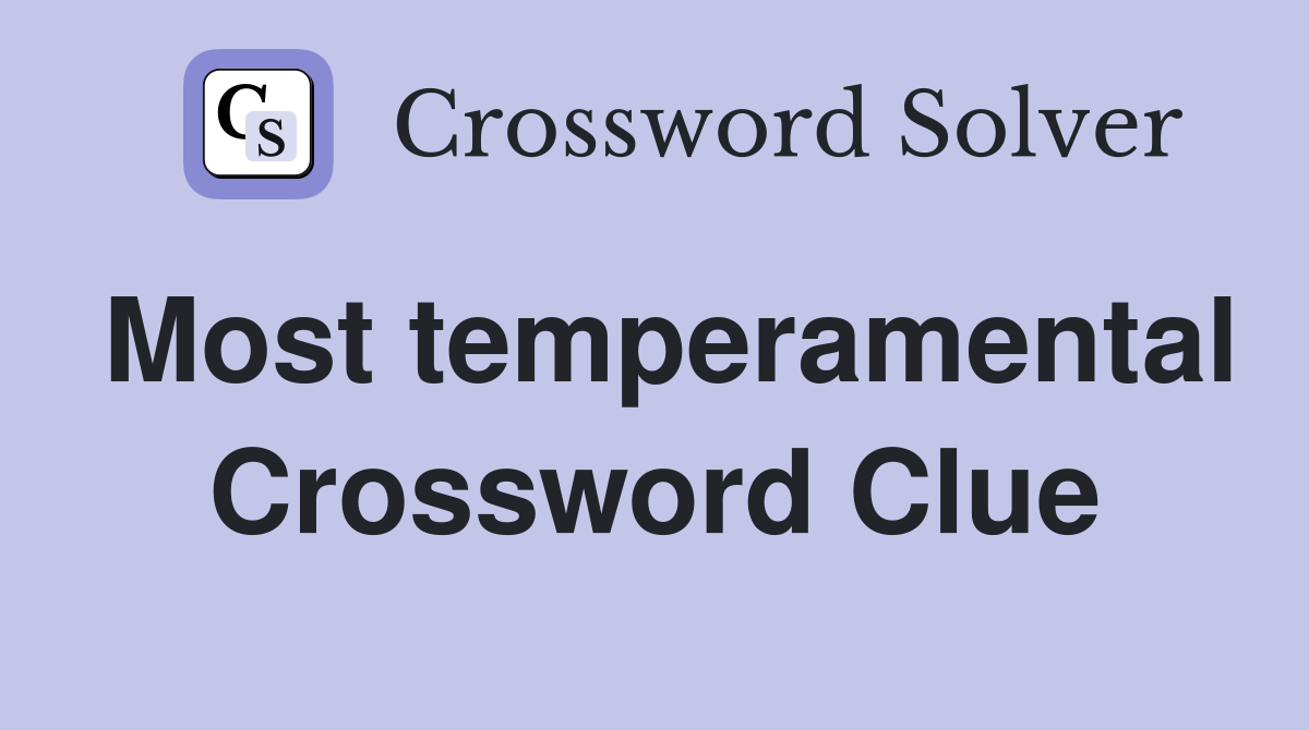 Most temperamental Crossword Clue
