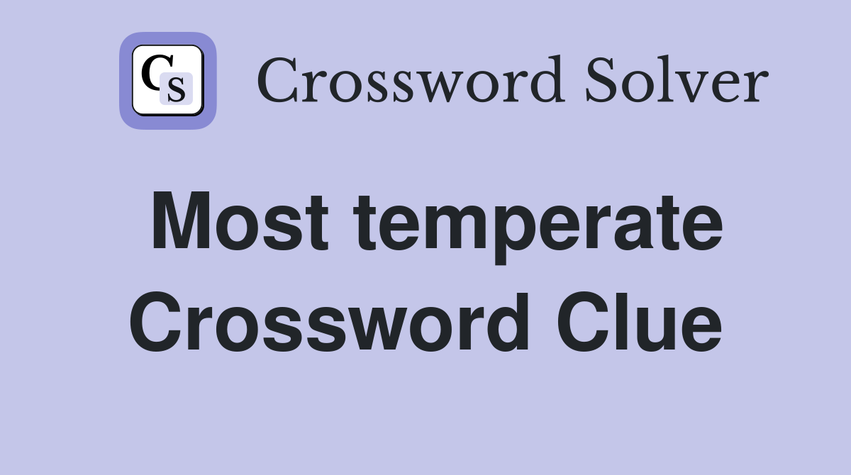 Most temperate Crossword Clue
