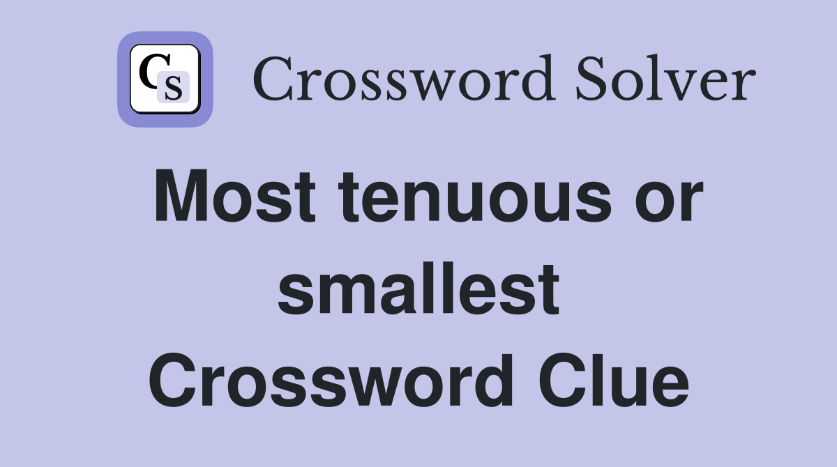 Most tenuous or smallest Crossword Clue