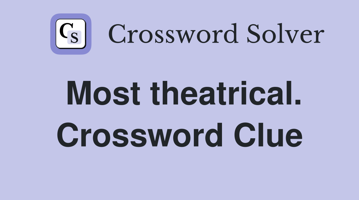 Most theatrical. Crossword Clue
