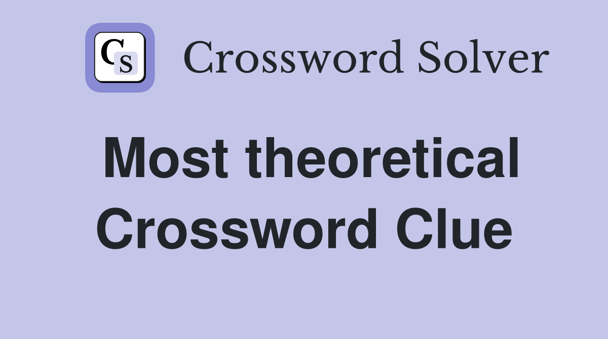 Most theoretical Crossword Clue