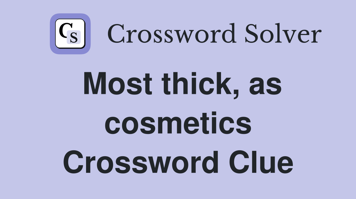 Most thick, as cosmetics Crossword Clue