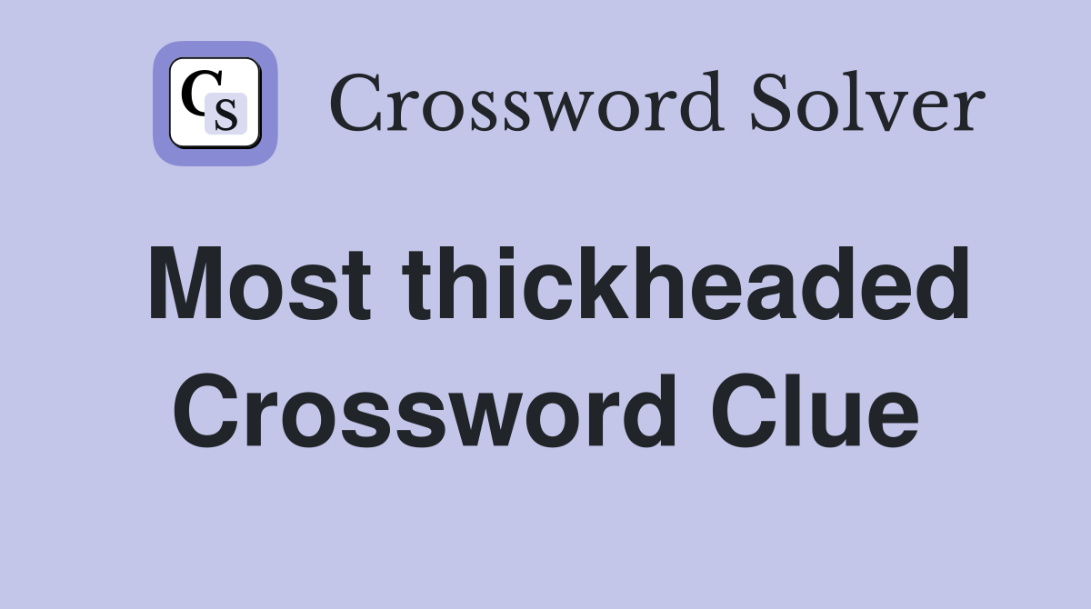Most thickheaded Crossword Clue