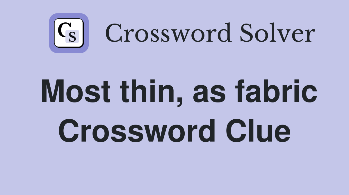 Most thin, as fabric Crossword Clue