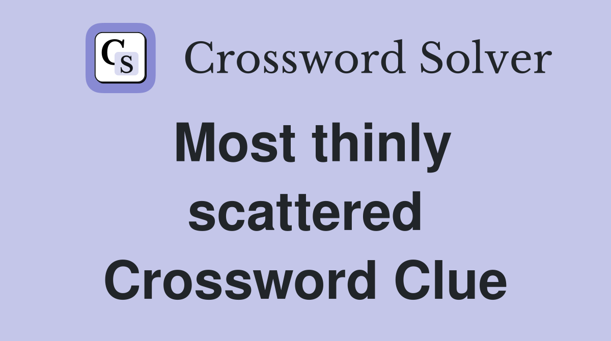 Most thinly scattered Crossword Clue
