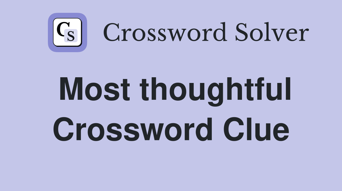 Most thoughtful Crossword Clue