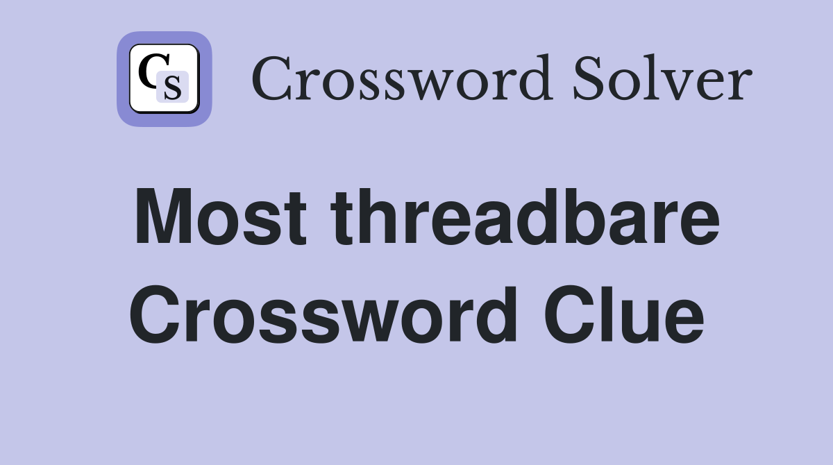 Most threadbare Crossword Clue