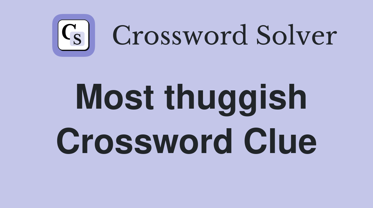 Most thuggish Crossword Clue