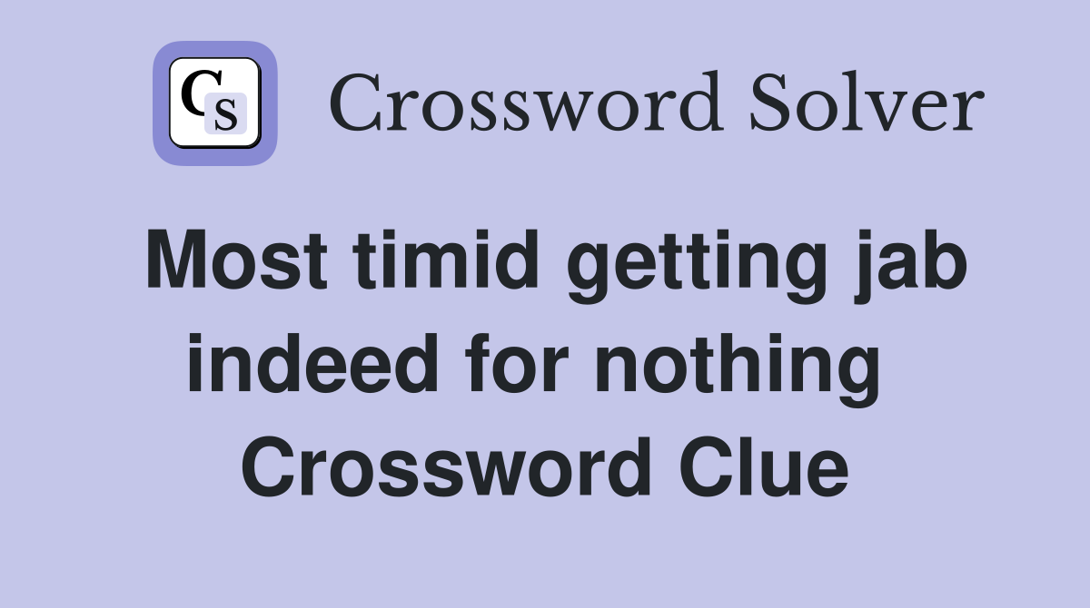 Most timid getting jab indeed for nothing  Crossword Clue