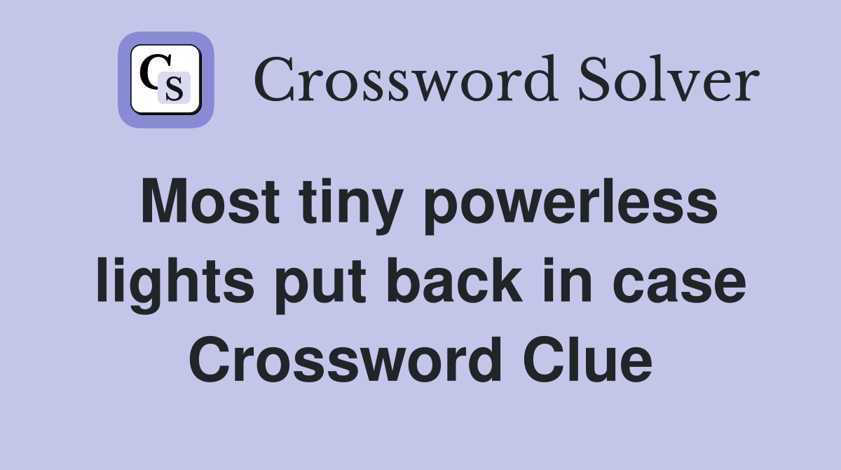 Most tiny powerless lights put back in case Crossword Clue