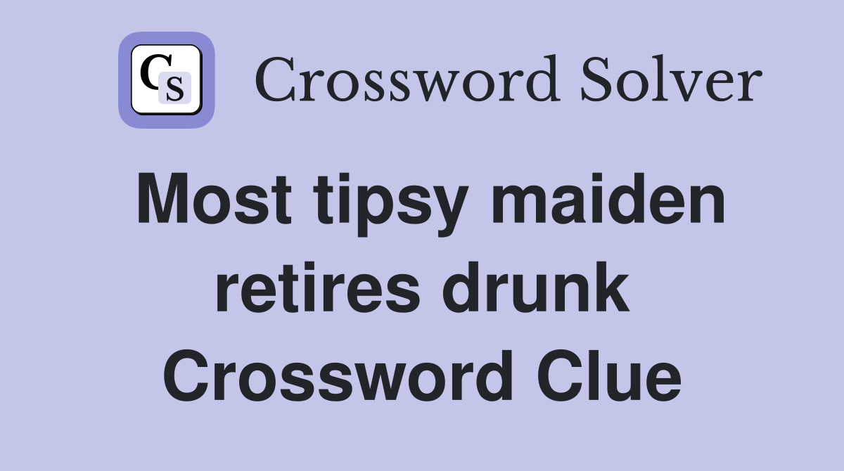 Most tipsy maiden retires drunk Crossword Clue