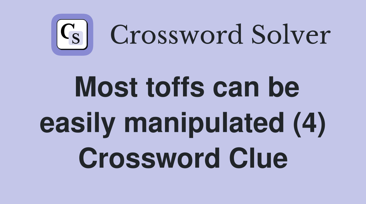 Most toffs can be easily manipulated (4) Crossword Clue