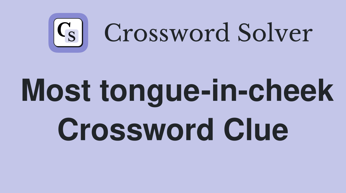 Most tongue-in-cheek Crossword Clue