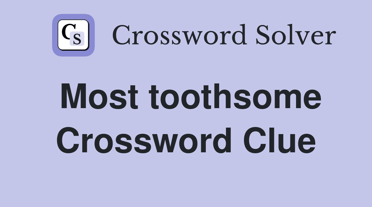 Most toothsome Crossword Clue