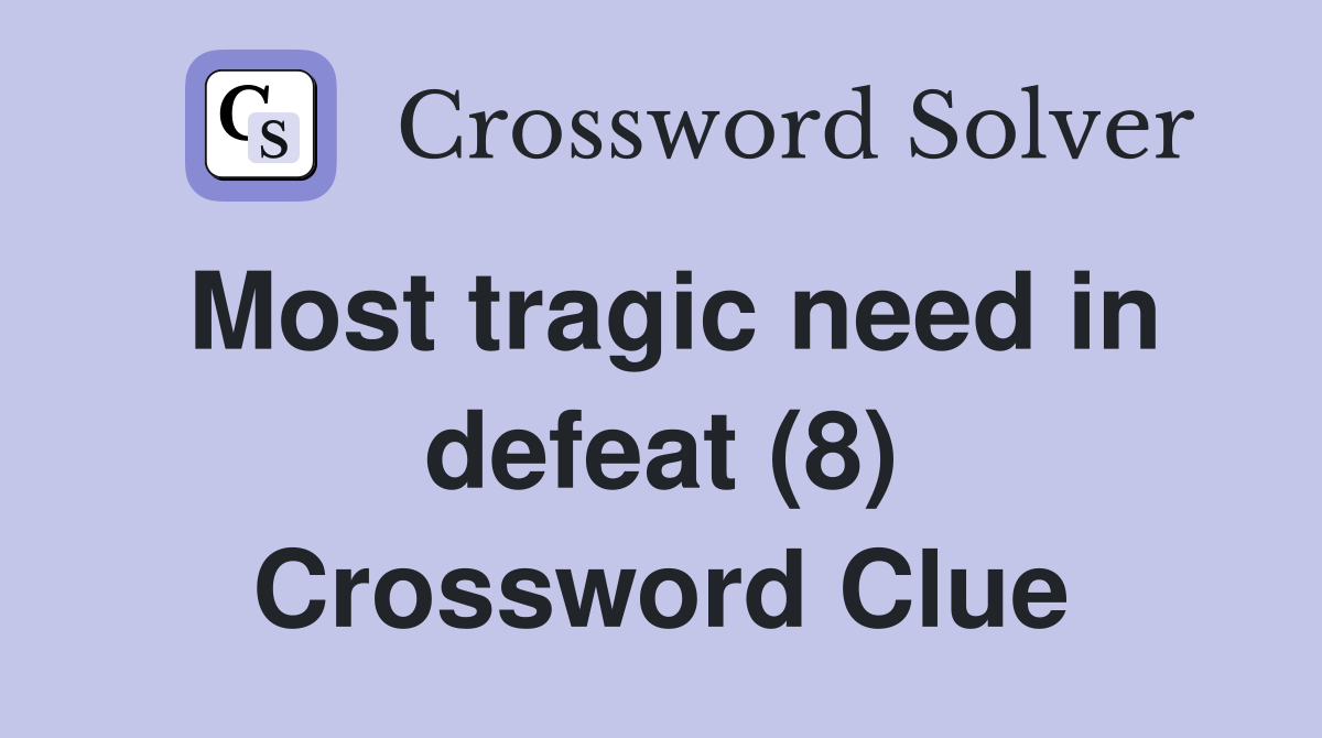 Most tragic need in defeat (8) Crossword Clue