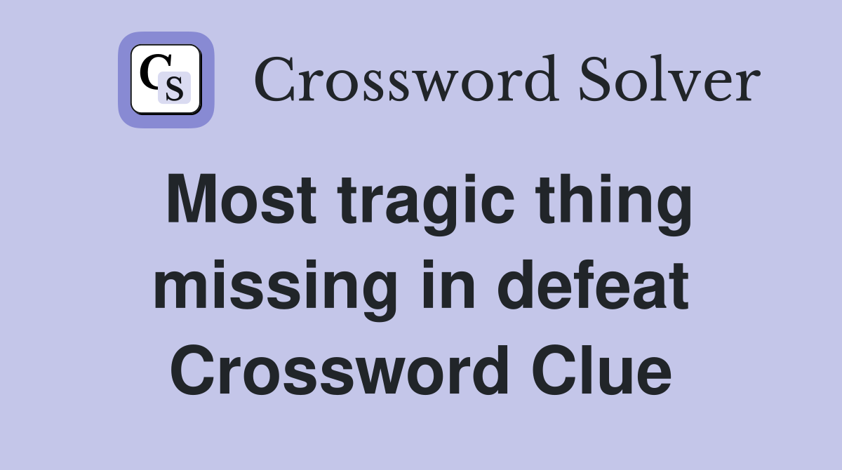 Most tragic thing missing in defeat Crossword Clue