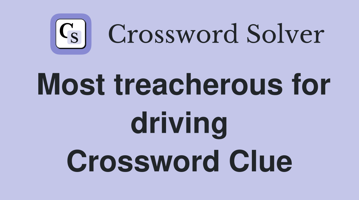 Most treacherous for driving Crossword Clue