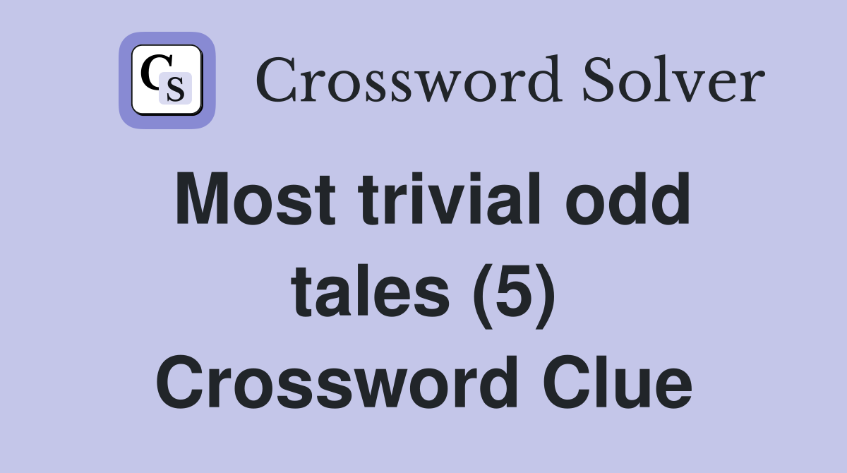 Most trivial odd tales (5) Crossword Clue
