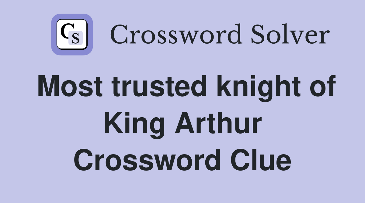 Most trusted knight of King Arthur Crossword Clue