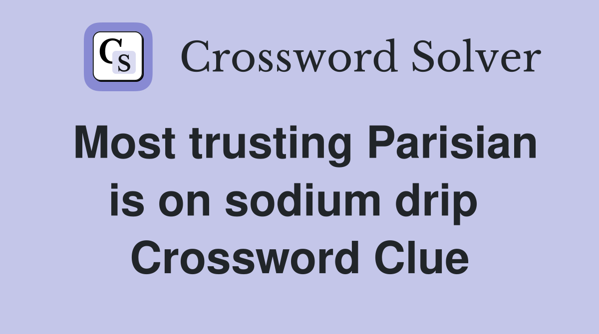 Most trusting Parisian is on sodium drip  Crossword Clue