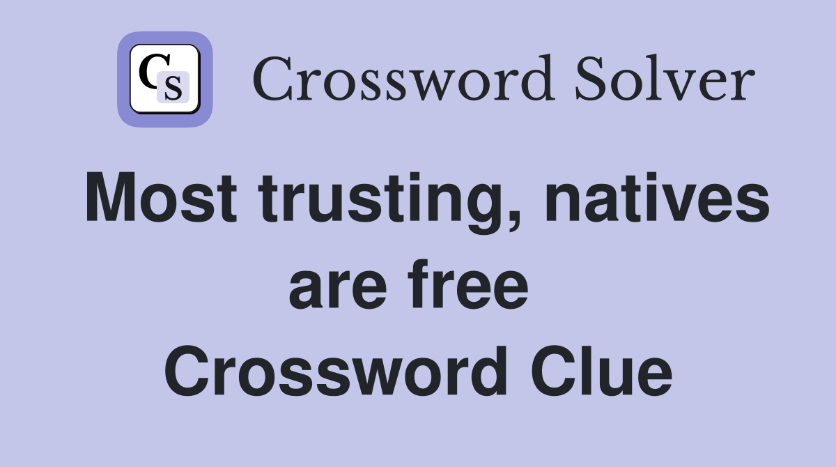 Most trusting, natives are free  Crossword Clue