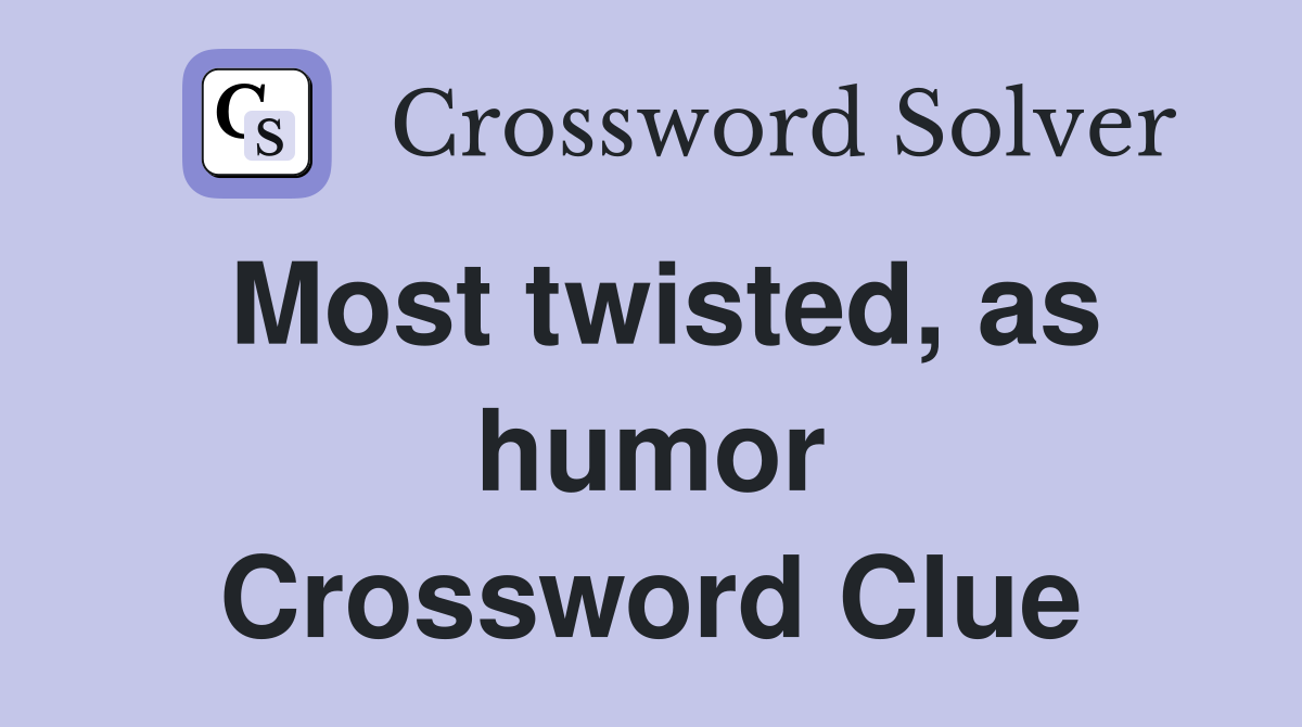 Most twisted, as humor Crossword Clue