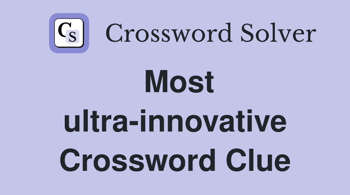 Most ultra-innovative Crossword Clue