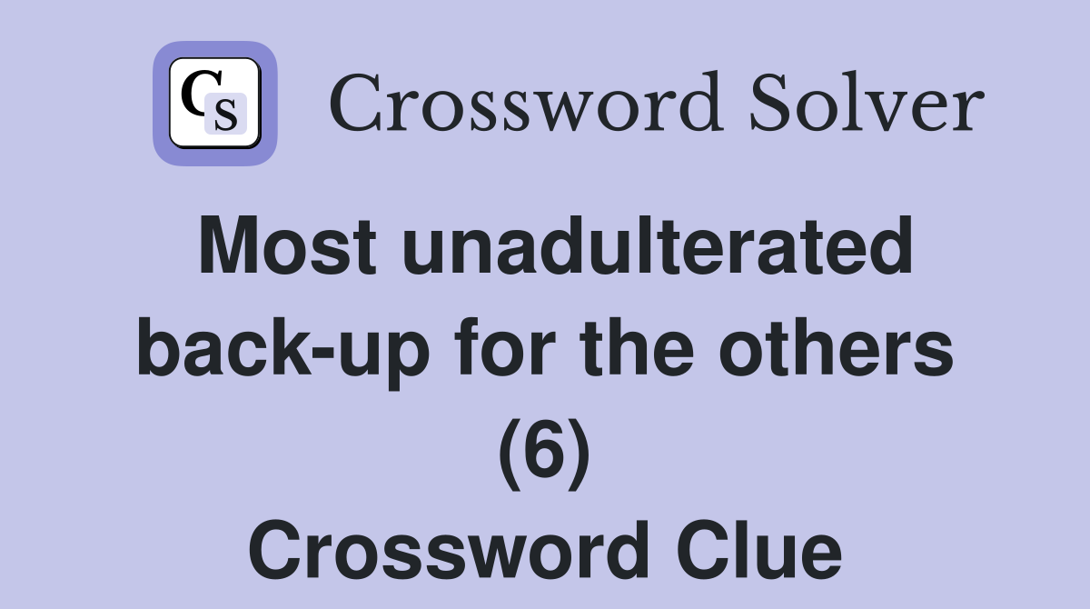 Most unadulterated back-up for the others (6) Crossword Clue