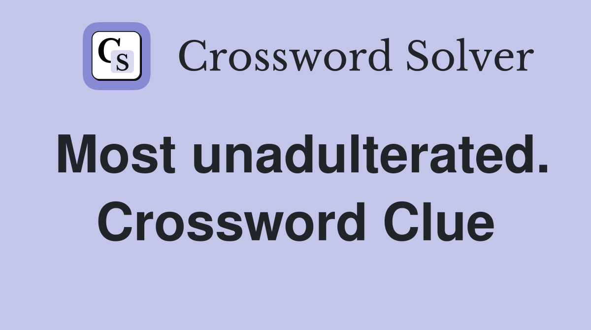 Most unadulterated. Crossword Clue
