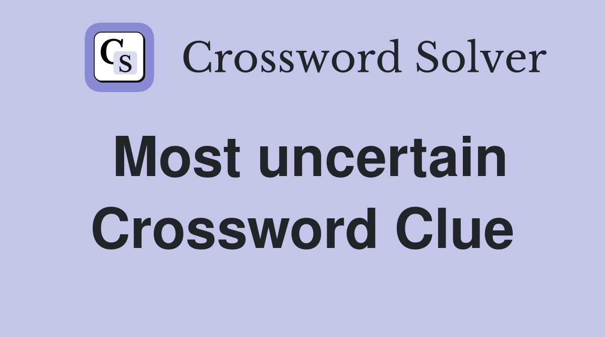 Most uncertain Crossword Clue