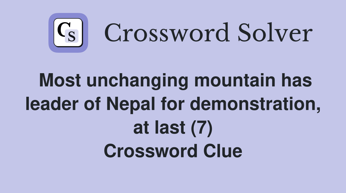 Most unchanging mountain has leader of Nepal for demonstration, at last (7) Crossword Clue