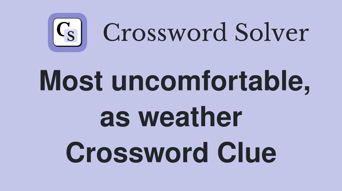 Most uncomfortable, as weather Crossword Clue