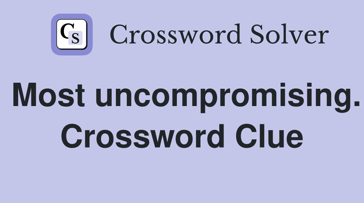 Most uncompromising. Crossword Clue